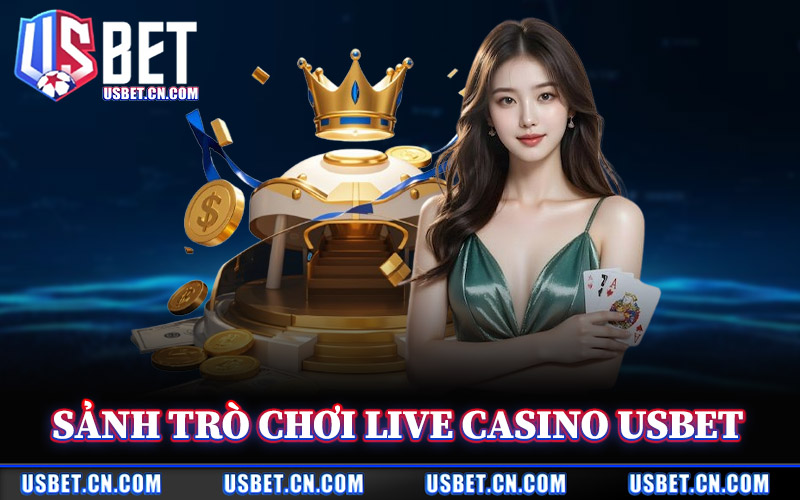 Live Casino Usbet – Khu Vực Casino Trực Tiếp Thuộc Hệ Thống 2 Sảnh Trò Chơi Live Casino Usbet